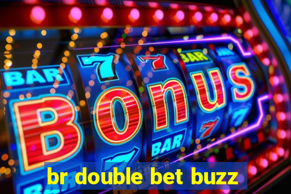 br double bet buzz