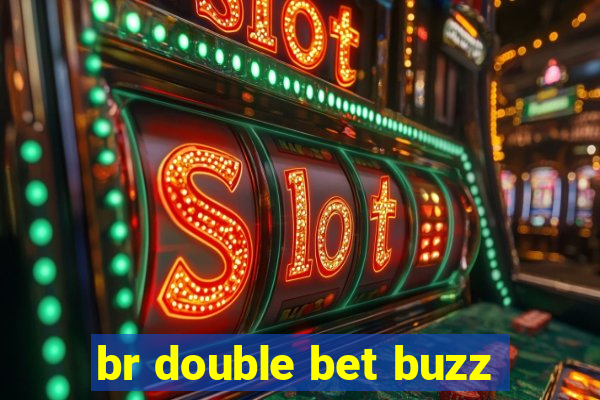 br double bet buzz