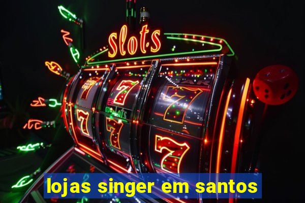 lojas singer em santos