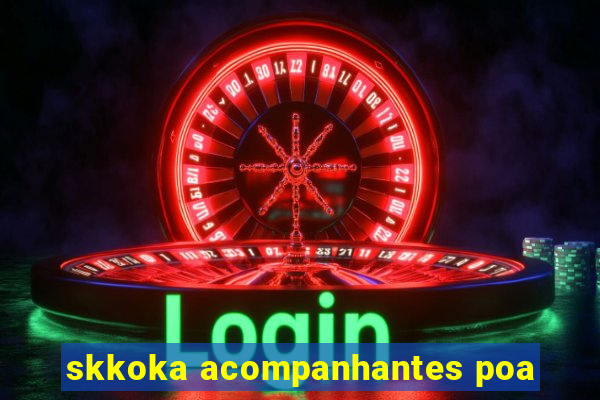 skkoka acompanhantes poa