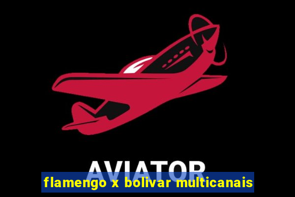 flamengo x bolivar multicanais