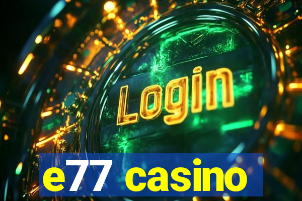 e77 casino