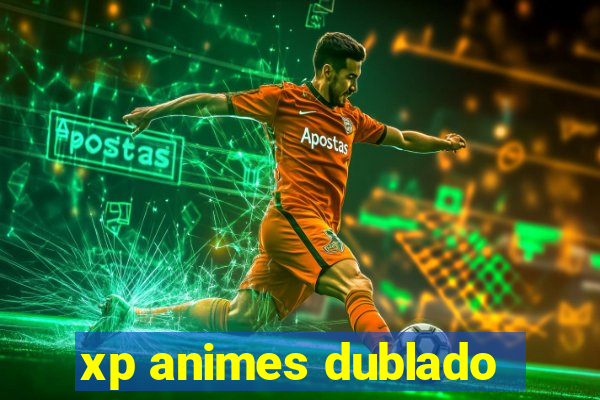 xp animes dublado