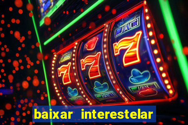 baixar interestelar filme completo dublado