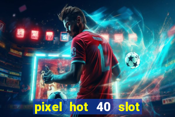 pixel hot 40 slot free play