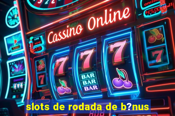 slots de rodada de b?nus