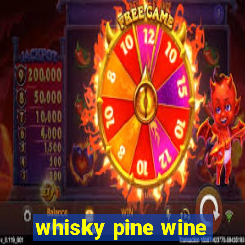 whisky pine wine