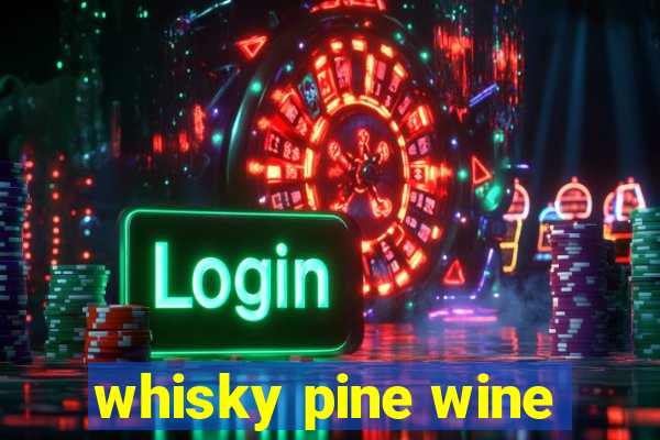 whisky pine wine