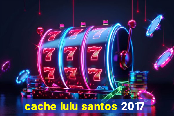 cache lulu santos 2017