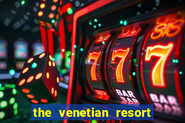 the venetian resort hotel & casino