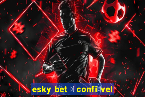 esky bet 茅 confi谩vel