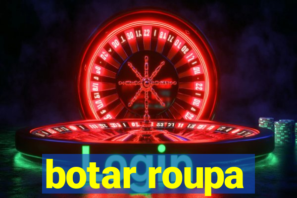 botar roupa