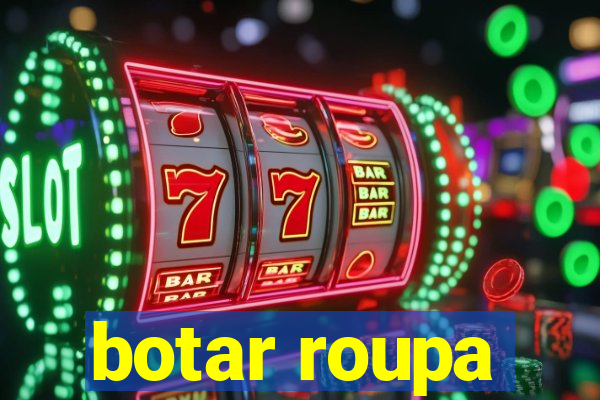 botar roupa