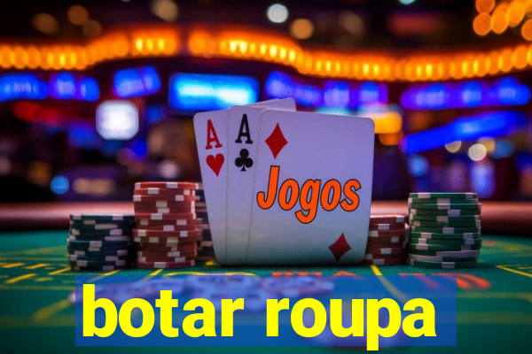 botar roupa