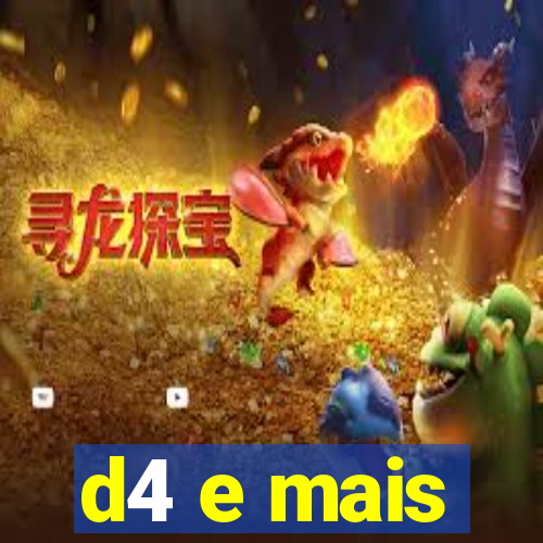 d4 e mais