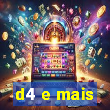 d4 e mais