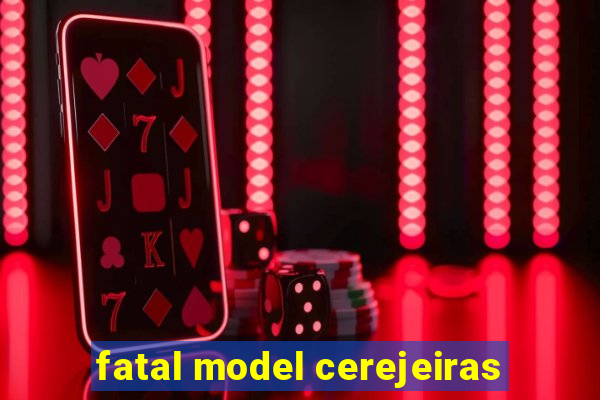 fatal model cerejeiras