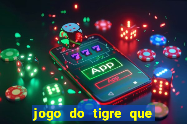 jogo do tigre que ganha dinheiro