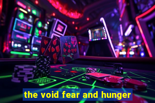 the void fear and hunger