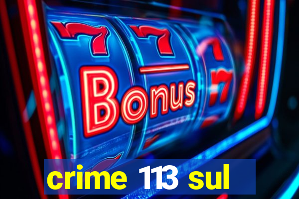 crime 113 sul