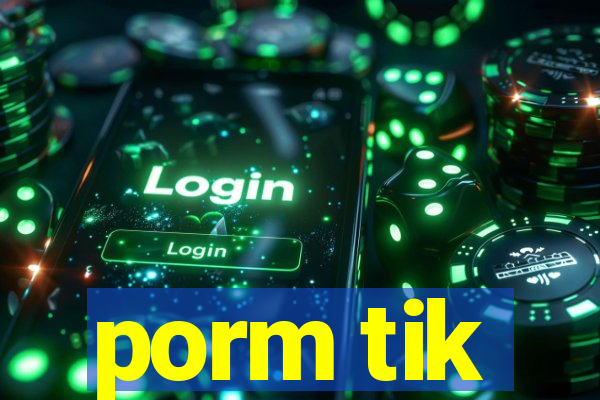 porm tik