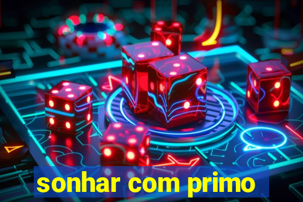 sonhar com primo