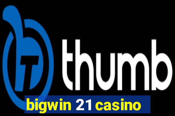 bigwin 21 casino