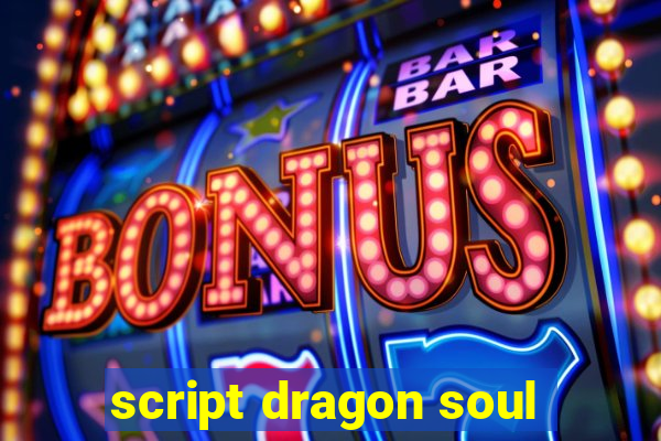 script dragon soul