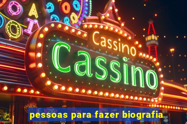 pessoas para fazer biografia