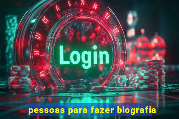 pessoas para fazer biografia