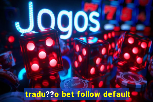 tradu??o bet follow default