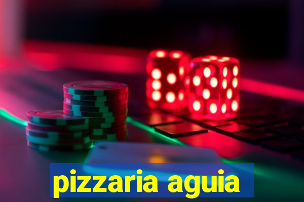 pizzaria aguia