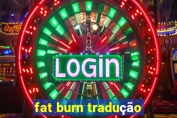 fat burn tradução