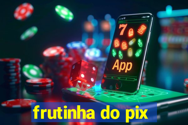 frutinha do pix