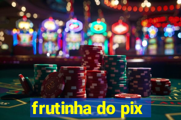 frutinha do pix