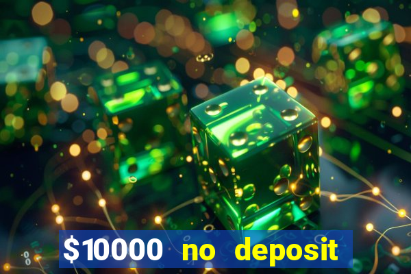 $10000 no deposit casino bonus