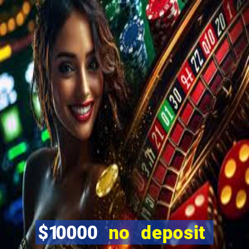 $10000 no deposit casino bonus