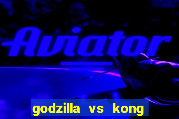 godzilla vs kong filme completo dublado topflix