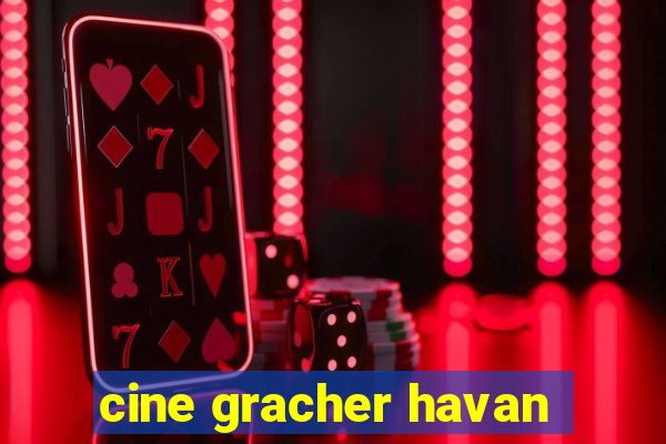 cine gracher havan