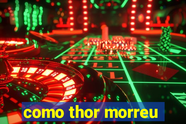 como thor morreu