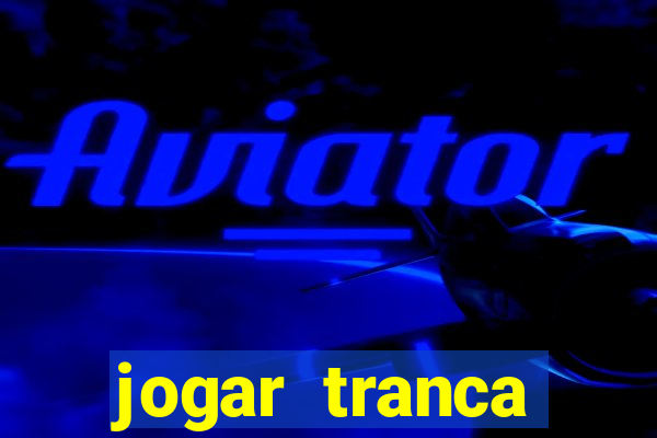 jogar tranca valendo dinheiro