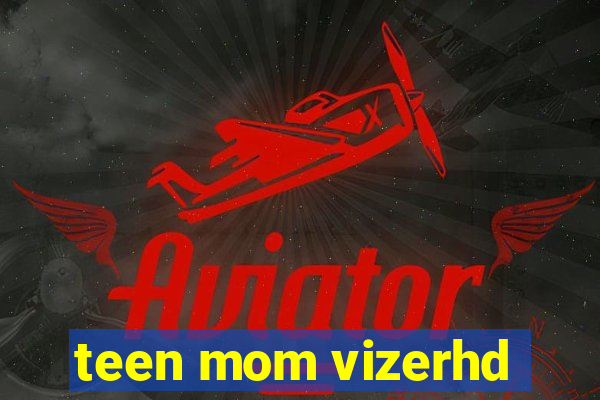 teen mom vizerhd