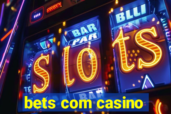 bets com casino