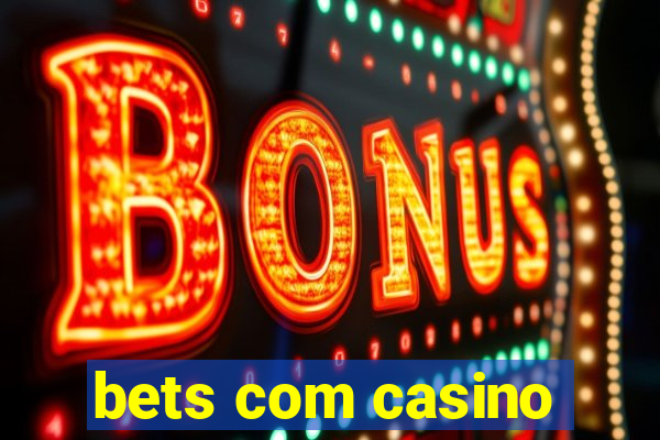 bets com casino