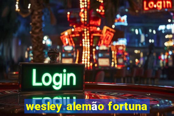 wesley alemão fortuna