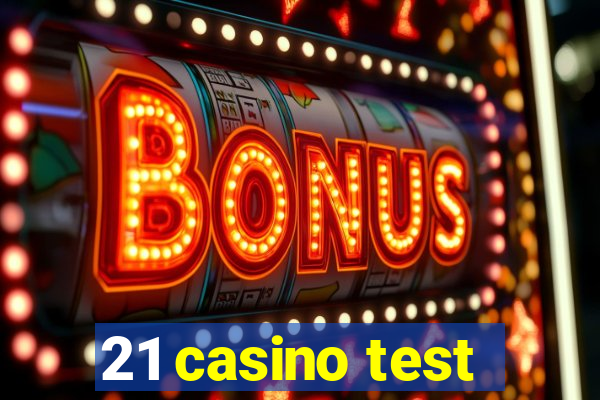 21 casino test