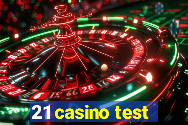 21 casino test