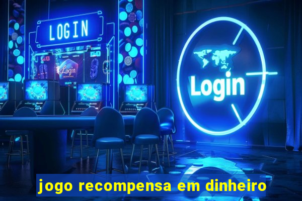 jogo recompensa em dinheiro