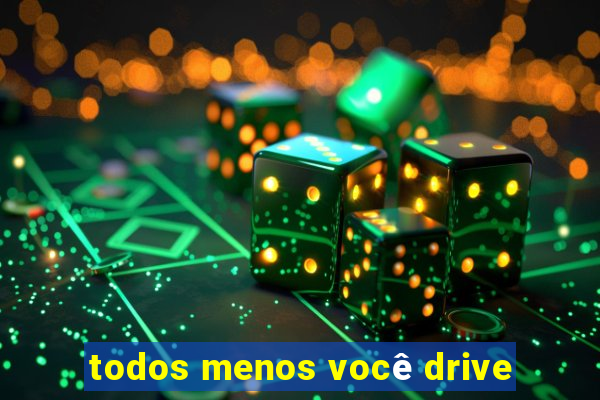 todos menos você drive