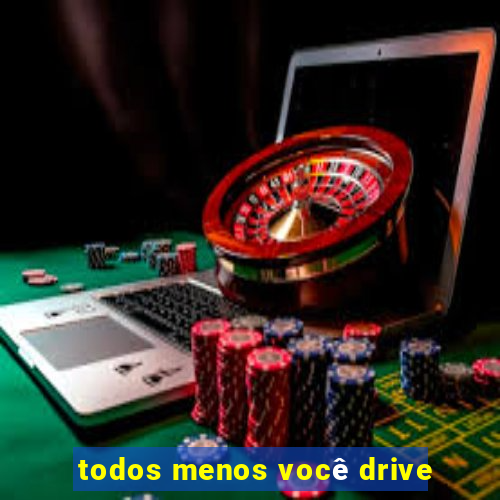 todos menos você drive